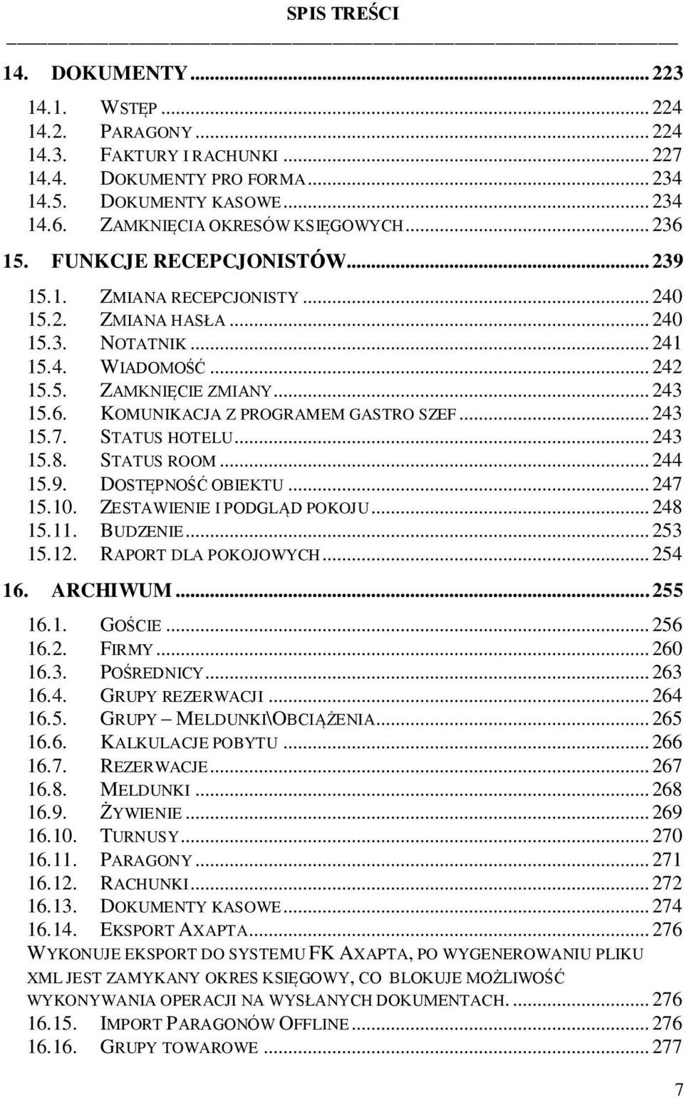 .. 243 15.6. KOMUNIKACJA Z PROGRAMEM GASTRO SZEF... 243 15.7. STATUS HOTELU... 243 15.8. STATUS ROOM... 244 15.9. DOSTĘPNOŚĆ OBIEKTU... 247 15.10. ZESTAWIENIE I PODGLĄD POKOJU... 248 15.11. BUDZENIE.