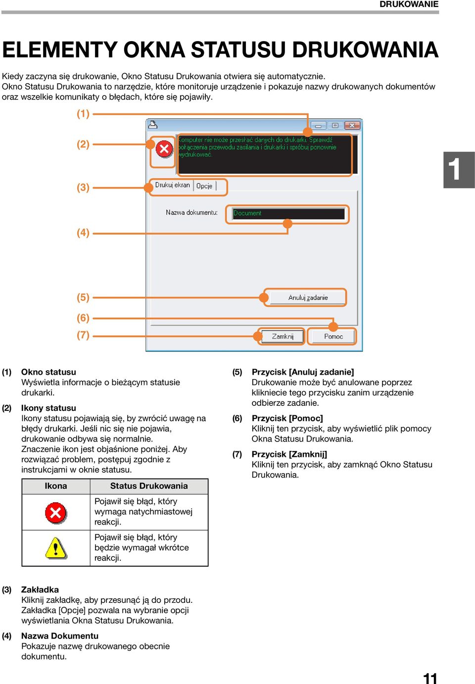 (1) (2) (3) 1 (4) (5) (6) (7) (1) Okno statusu Wyświetla informacje o bieżącym statusie drukarki. (2) Ikony statusu Ikony statusu pojawiają się, by zwrócić uwagę na błędy drukarki.