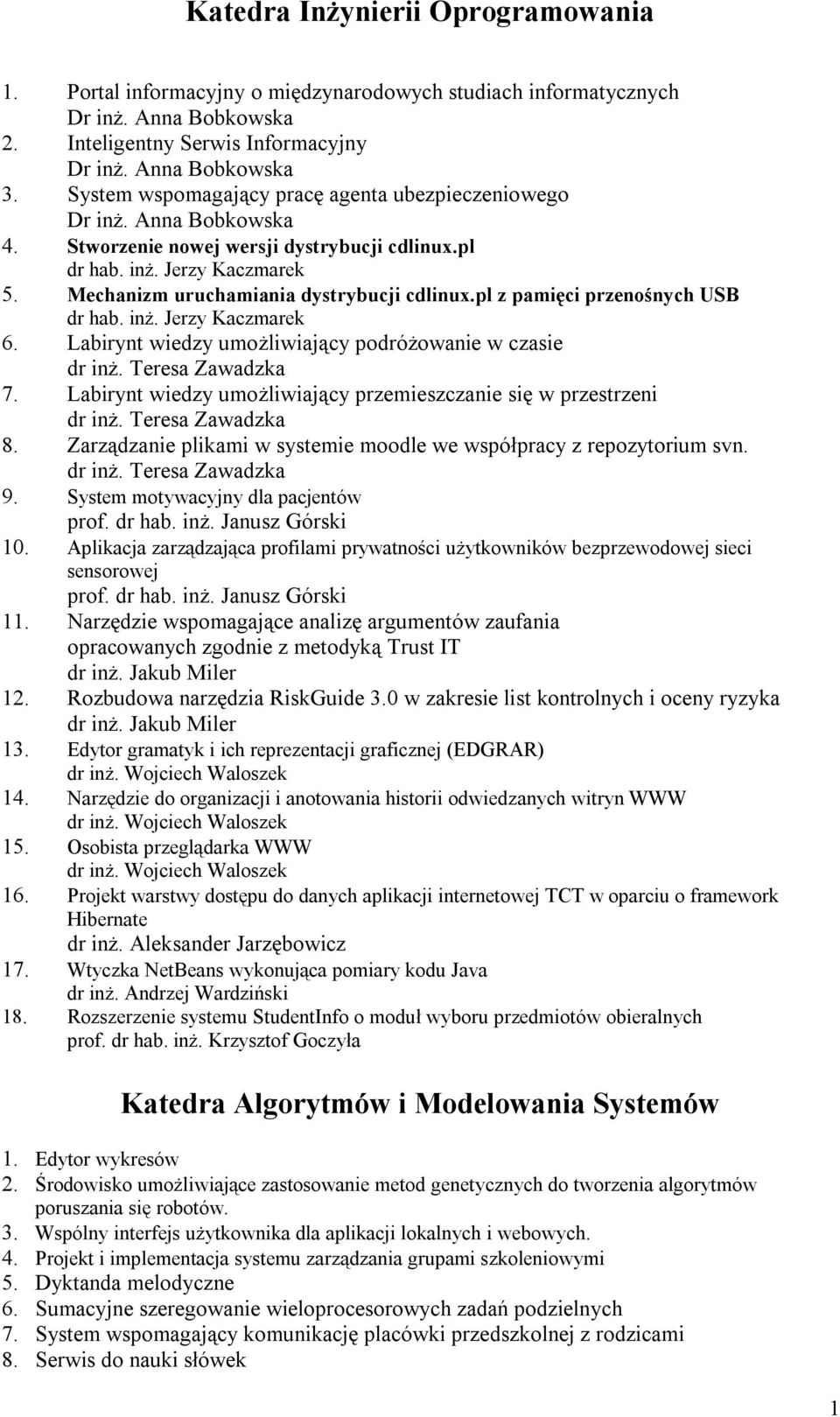 pl z pamięci przenośnych USB dr hab. inż. Jerzy Kaczmarek 6. Labirynt wiedzy umożliwiający podróżowanie w czasie dr inż. Teresa Zawadzka 7.