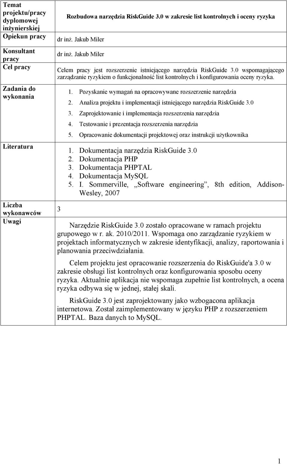 Pozyskanie wymagań na opracowywane rozszerzenie narzędzia 2. Analiza projektu i implementacji istniejącego narzędzia RiskGuide 3.0 3. Zaprojektowanie i implementacja rozszerzenia narzędzia 4.