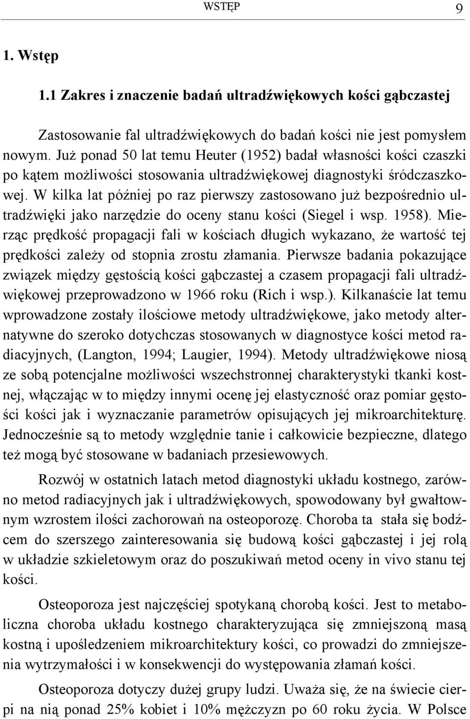 W kilka lat później po raz pierwszy zastosowano już bezpośrednio ultradźwięki jako narzędzie do oceny stanu kości (Siegel i wsp. 1958).