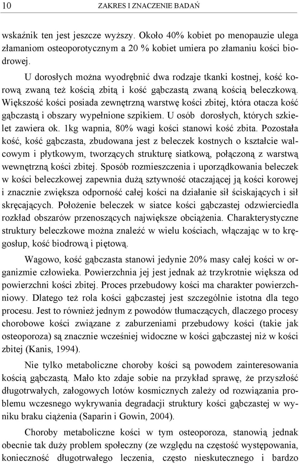 Większość kości posiada zewnętrzną warstwę kości zbitej, która otacza kość gąbczastą i obszary wypełnione szpikiem. U osób dorosłych, których szkielet zawiera ok.