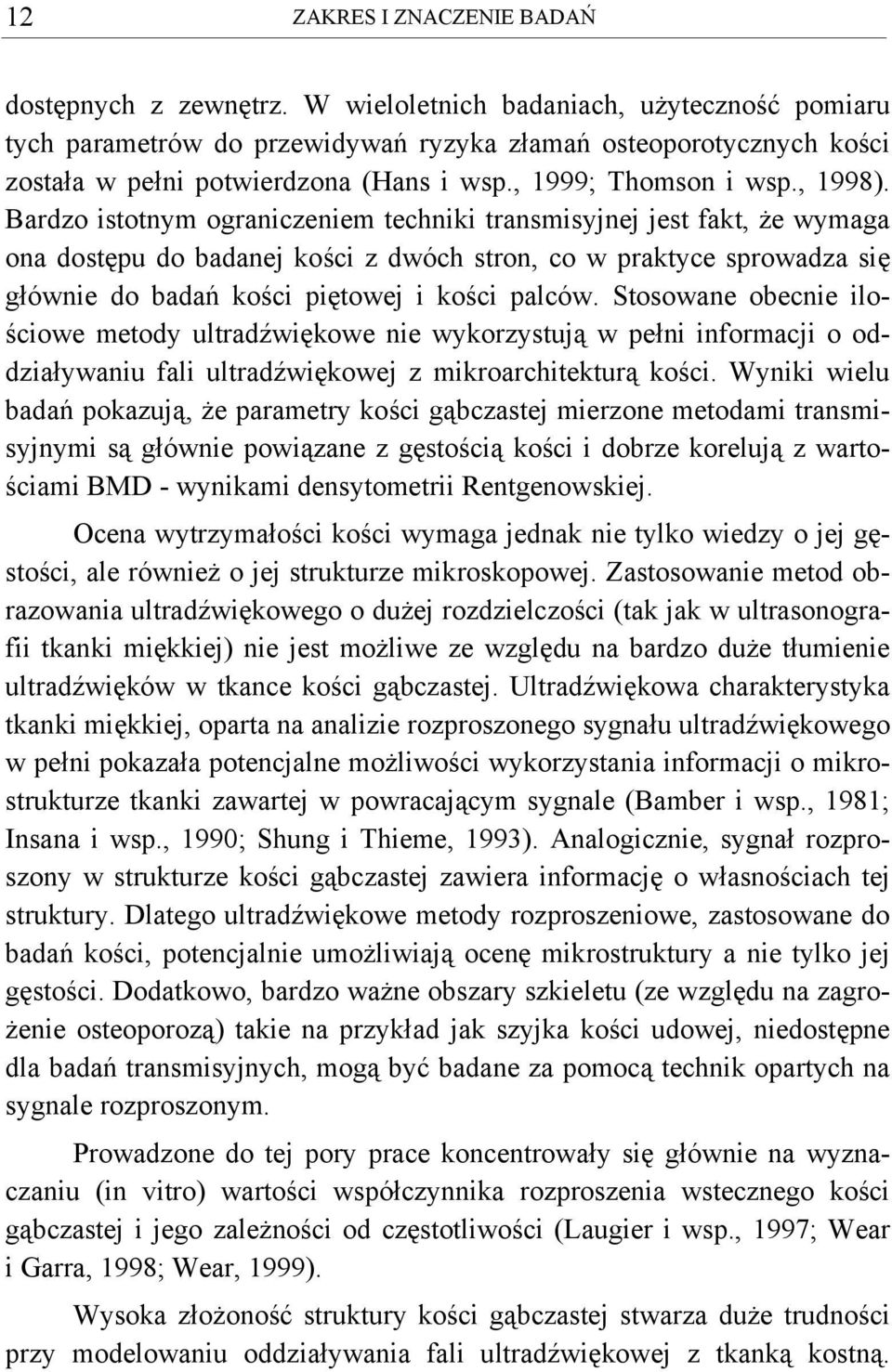 Bardzo istotnym ograniczeniem techniki transmisyjnej jest fakt, że wymaga ona dostępu do badanej kości z dwóch stron, co w praktyce sprowadza się głównie do badań kości piętowej i kości palców.