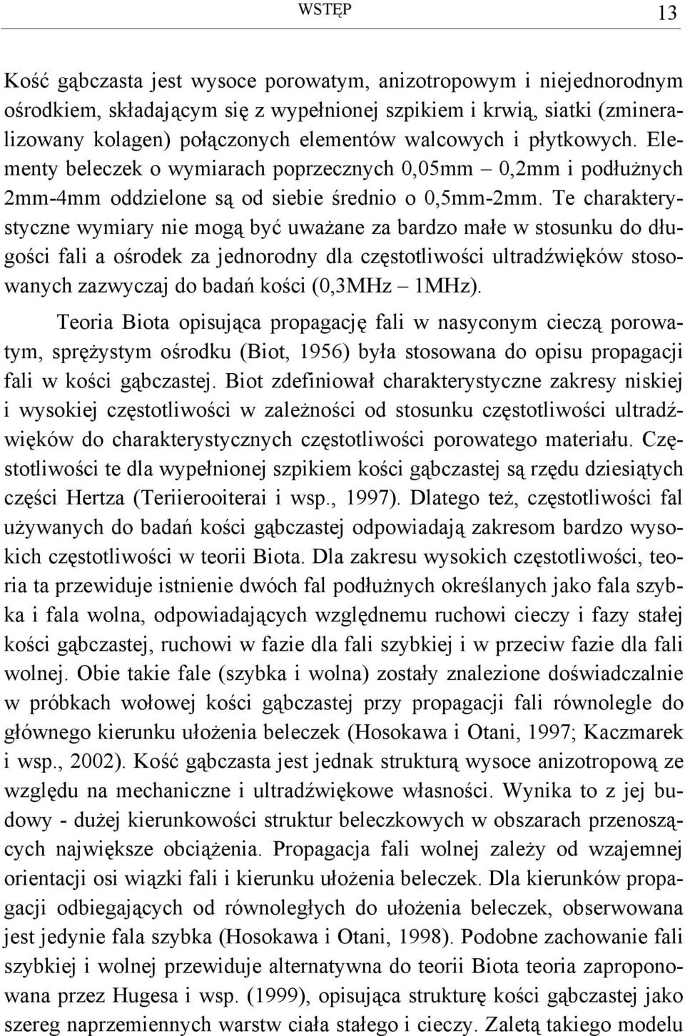 Te charakterystyczne wymiary nie mogą być uważane za bardzo małe w stosunku do długości fali a ośrodek za jednorodny dla częstotliwości ultradźwięków stosowanych zazwyczaj do badań kości (0,3MHz