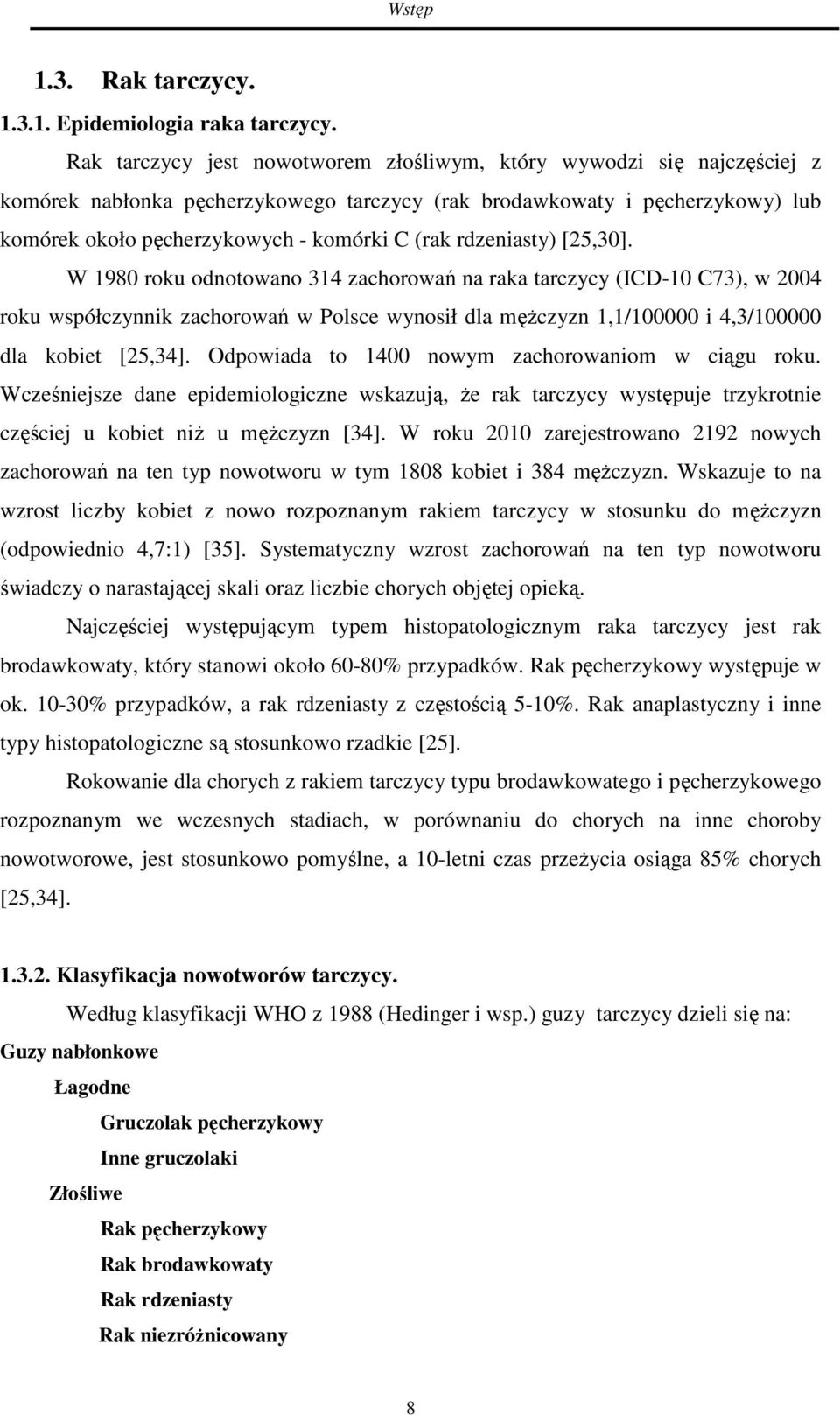 rdzeniasty) [25,30]. W 1980 roku odnotowano 314 zachorowań na raka tarczycy (ICD-10 C73), w 2004 roku współczynnik zachorowań w Polsce wynosił dla mężczyzn 1,1/100000 i 4,3/100000 dla kobiet [25,34].