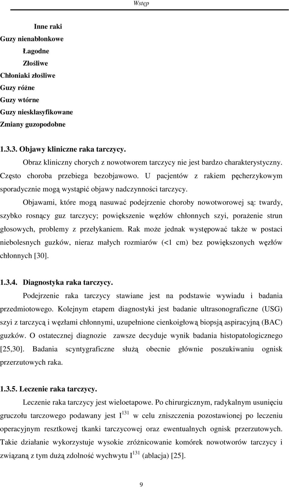 U pacjentów z rakiem pęcherzykowym sporadycznie mogą wystąpić objawy nadczynności tarczycy.