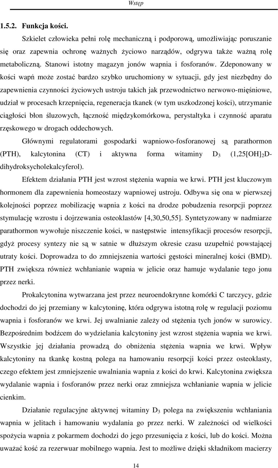 Zdeponowany w kości wapń może zostać bardzo szybko uruchomiony w sytuacji, gdy jest niezbędny do zapewnienia czynności życiowych ustroju takich jak przewodnictwo nerwowo-mięśniowe, udział w procesach