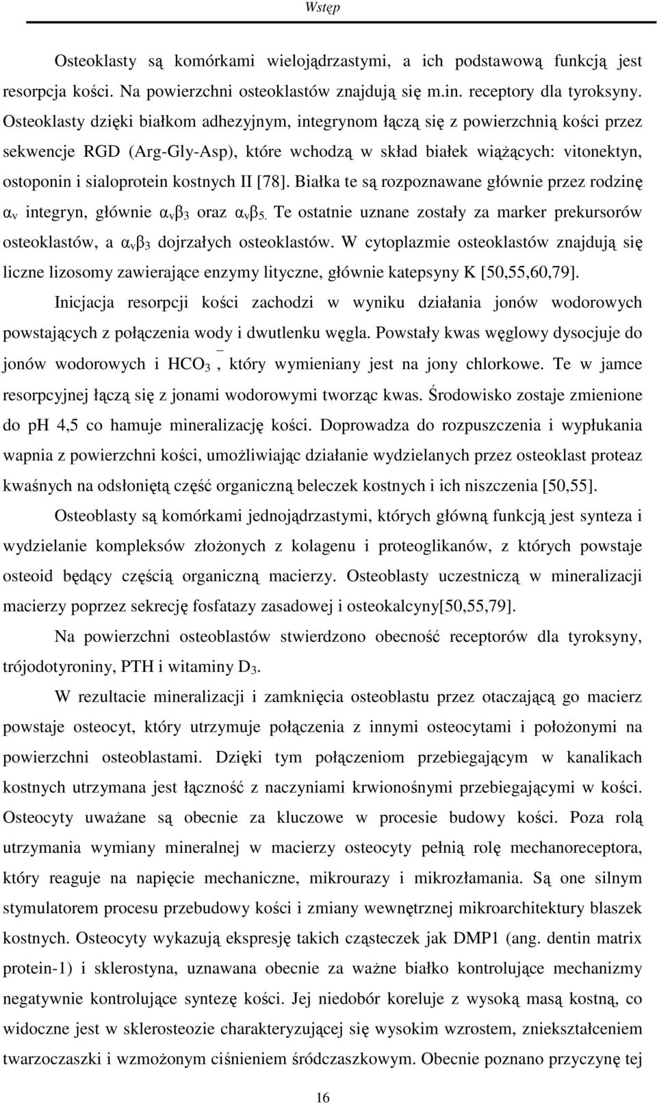 kostnych II [78]. Białka te są rozpoznawane głównie przez rodzinę α v integryn, głównie α v β 3 oraz α v β 5.