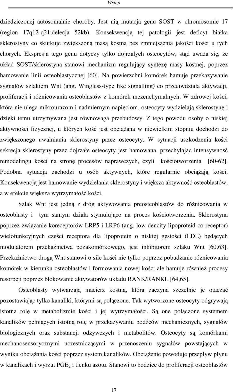 Ekspresja tego genu dotyczy tylko dojrzałych osteocytów, stąd uważa się, że układ SOST/sklerostyna stanowi mechanizm regulujący syntezę masy kostnej, poprzez hamowanie linii osteoblastycznej [60].