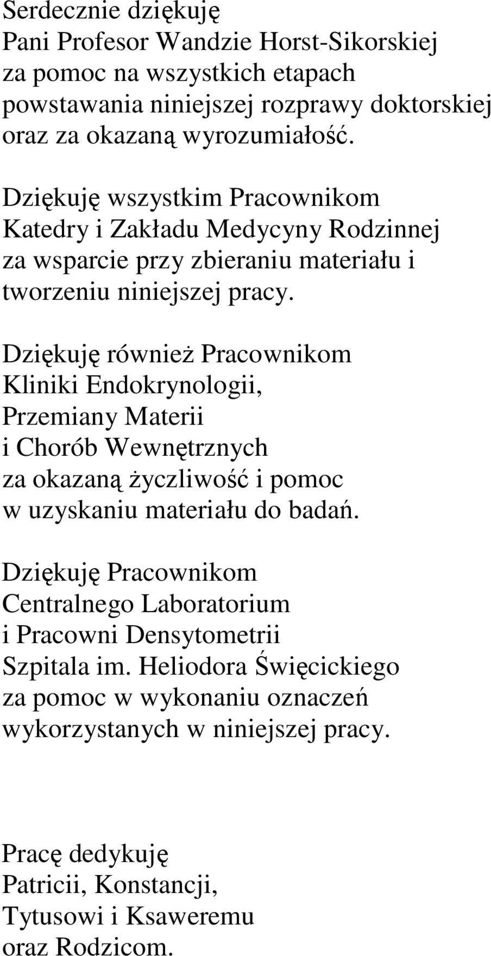 Dziękuję również Pracownikom Kliniki Endokrynologii, Przemiany Materii i Chorób Wewnętrznych za okazaną życzliwość i pomoc w uzyskaniu materiału do badań.