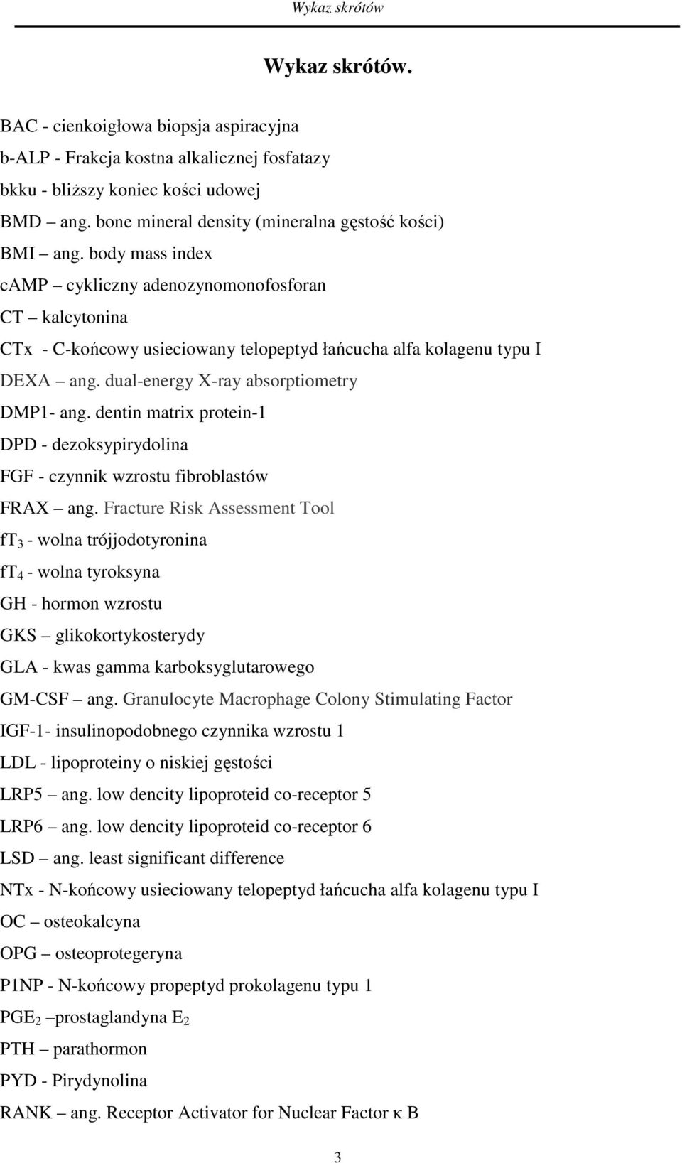 body mass index camp cykliczny adenozynomonofosforan CT kalcytonina CTx - C-końcowy usieciowany telopeptyd łańcucha alfa kolagenu typu I DEXA ang. dual-energy X-ray absorptiometry DMP1- ang.