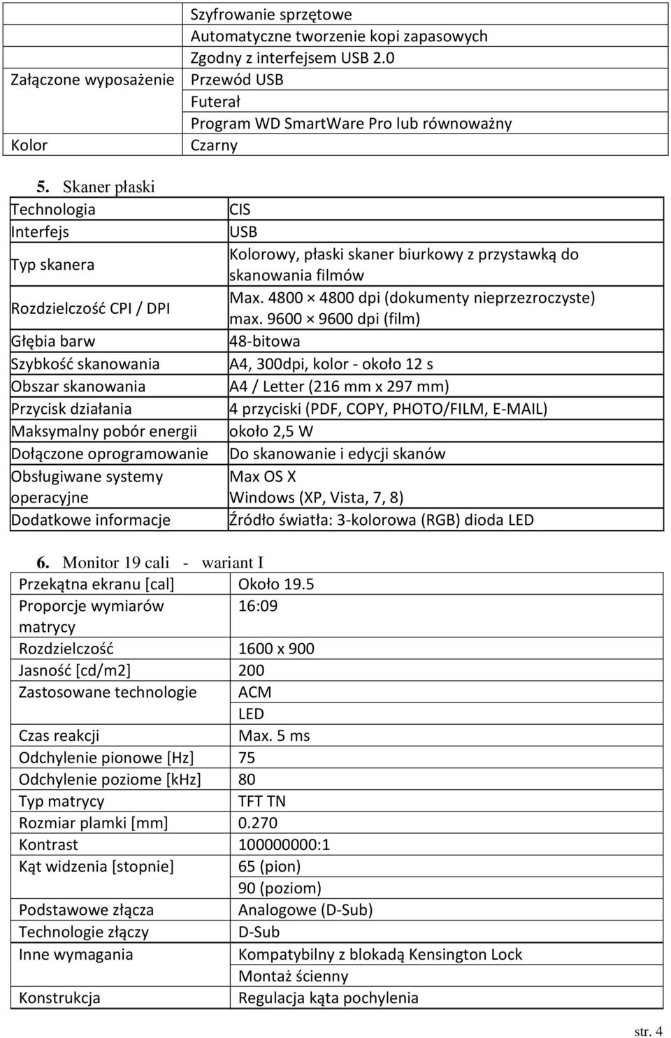 Obsługiwane systemy operacyjne Dodatkowe informacje CIS USB Kolorowy, płaski skaner biurkowy z przystawką do skanowania filmów Max. 4800 4800 dpi (dokumenty nieprzezroczyste) max.