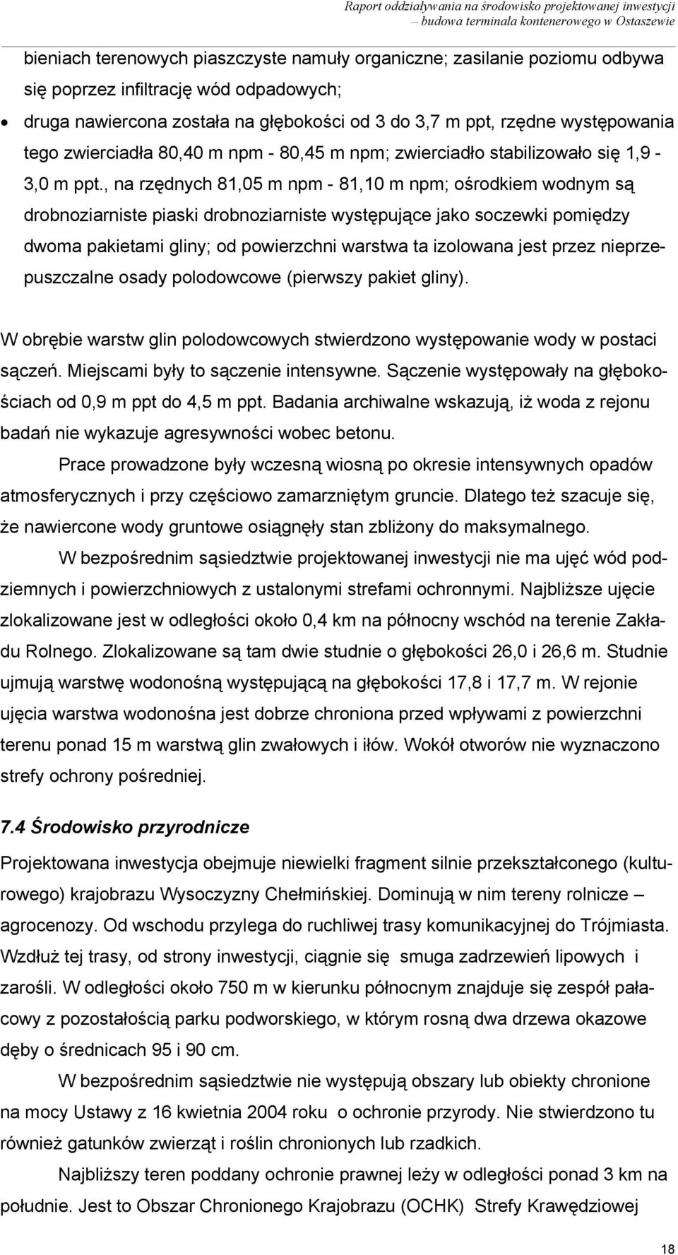 , na rzędnych 81,05 m npm - 81,10 m npm; ośrodkiem wodnym są drobnoziarniste piaski drobnoziarniste występujące jako soczewki pomiędzy dwoma pakietami gliny; od powierzchni warstwa ta izolowana jest