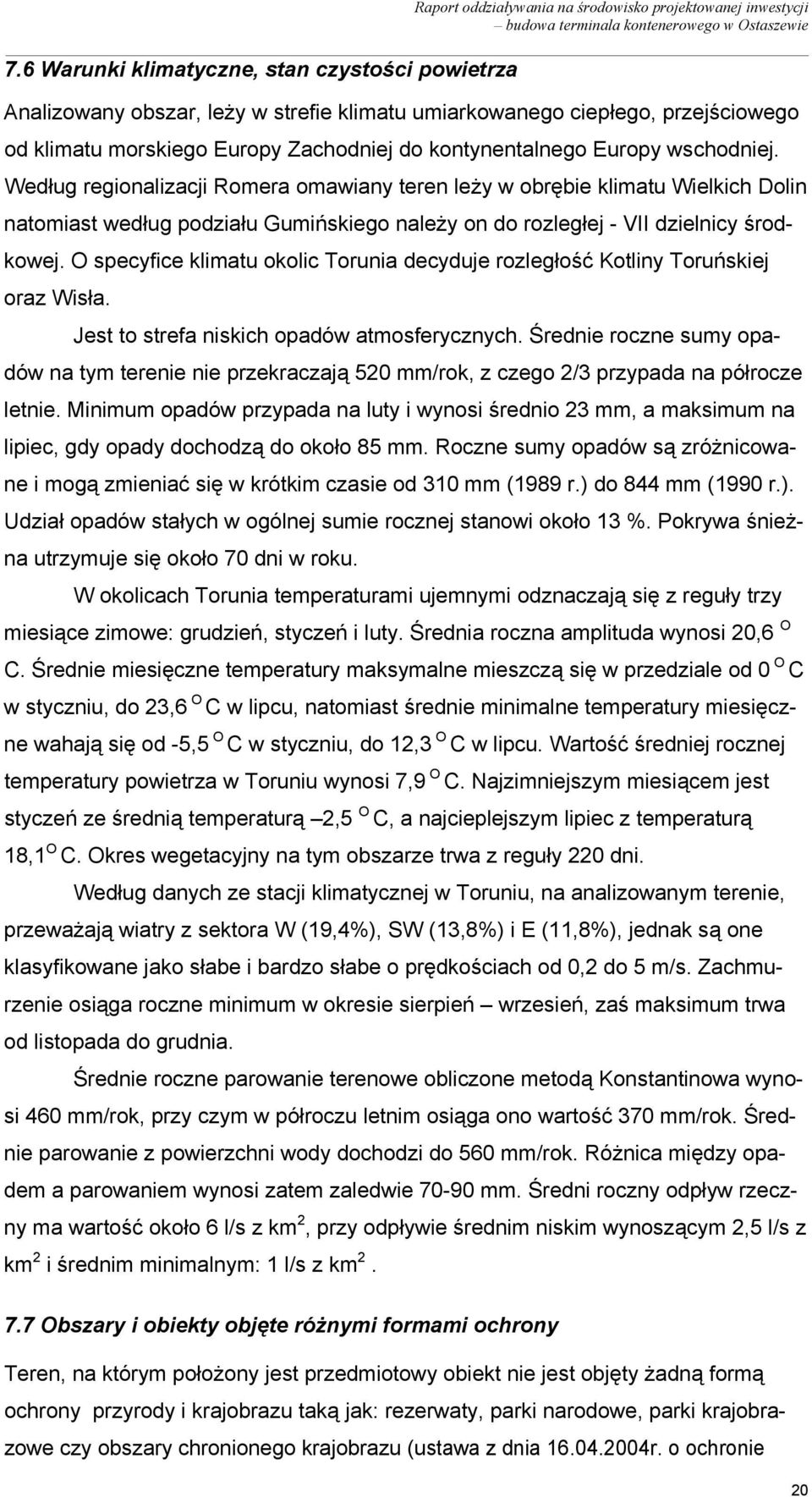 O specyfice klimatu okolic Torunia decyduje rozległość Kotliny Toruńskiej oraz Wisła. Jest to strefa niskich opadów atmosferycznych.