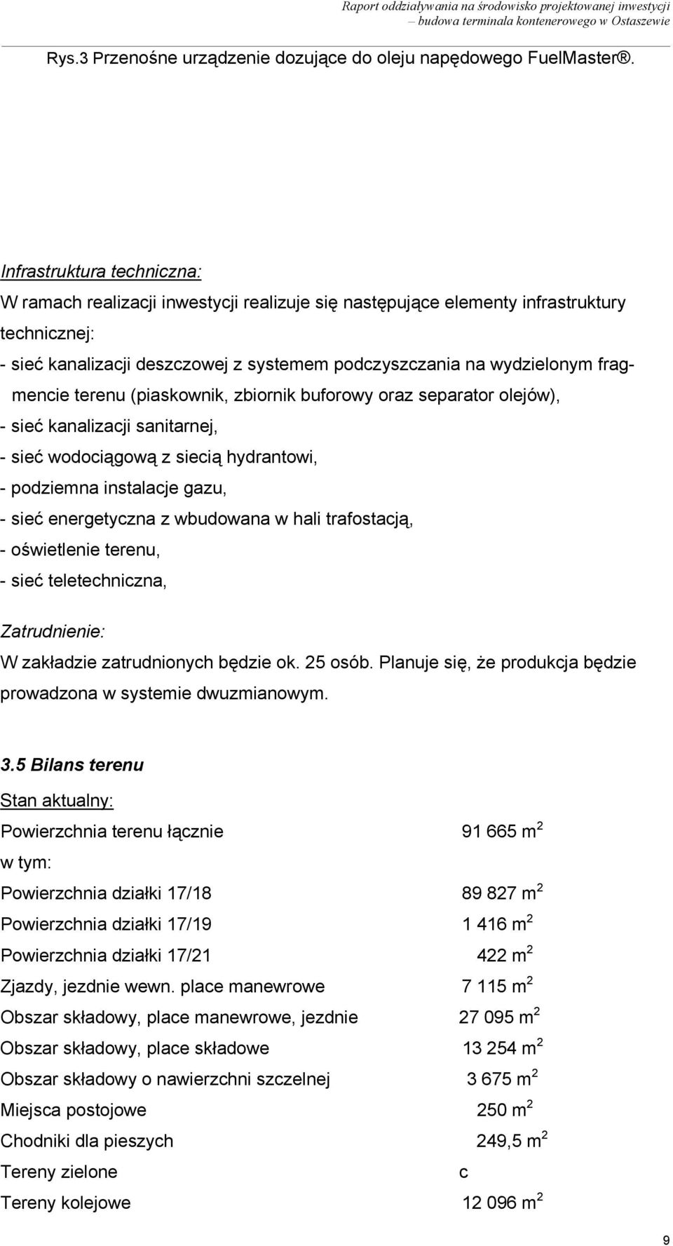 fragmencie terenu (piaskownik, zbiornik buforowy oraz separator olejów), - sieć kanalizacji sanitarnej, - sieć wodociągową z siecią hydrantowi, - podziemna instalacje gazu, - sieć energetyczna z