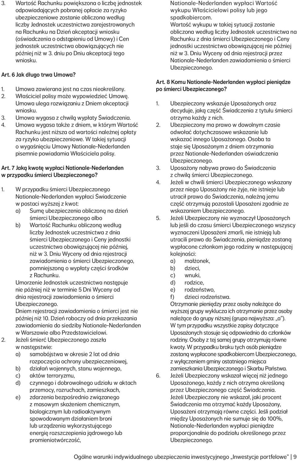 Umowa zawierana jest na czas nieokreślony. 2. Właściciel polisy może wypowiedzieć Umowę. Umowa ulega rozwiązaniu z Dniem akceptacji wniosku. 3. Umowa wygasa z chwilą wypłaty Świadczenia. 4.