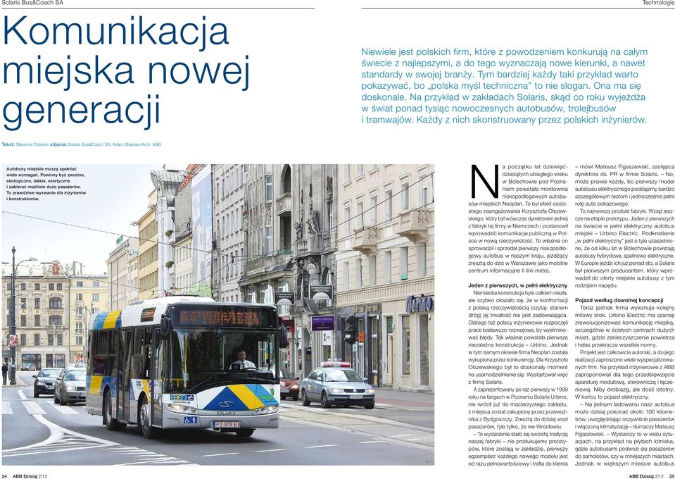 Na przykład w zakładach Solaris, skąd co roku wyjeżdża w świat ponad tysiąc nowoczesnych autobusów, trolejbusów i tramwajów. Każdy z nich skonstruowany przez polskich inżynierów.