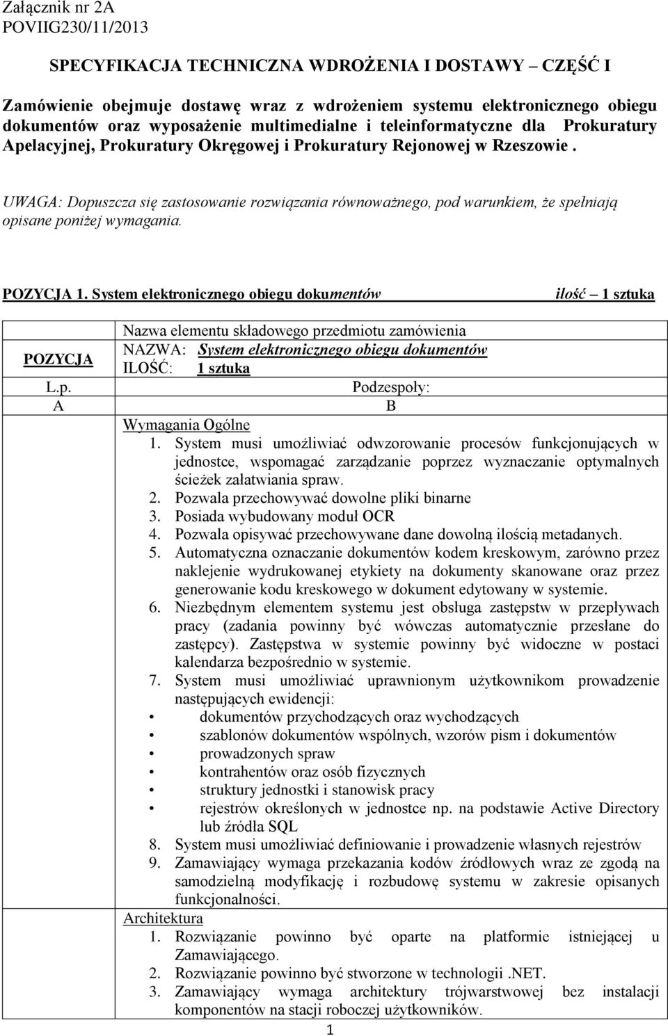 UWAGA: Dopuszcza się zastosowanie rozwiązania równoważnego, pod warunkiem, że spełniają opisane poniżej wymagania. POZYCJA 1. System elektronicznego obiegu dokumentów ilość 1 sztuka POZYCJA L.p. A Nazwa elementu składowego przedmiotu zamówienia NAZWA: System elektronicznego obiegu dokumentów ILOŚĆ: 1 sztuka Podzespoły: B Wymagania Ogólne 1.