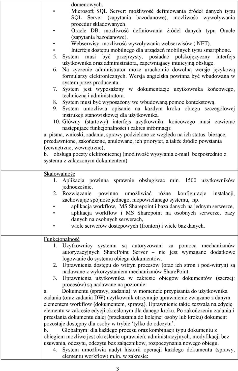 Interfejs dostępu mobilnego dla urządzeń mobilnych typu smartphone. 5. System musi być przejrzysty, posiadać polskojęzyczny interfejs użytkownika oraz administratora, zapewniający intuicyjną obsługę.