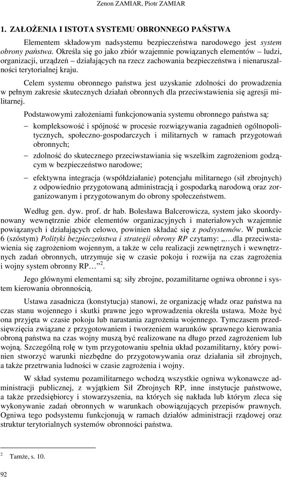 Celem systemu obronnego państwa jest uzyskanie zdolności do prowadzenia w pełnym zakresie skutecznych działań obronnych dla przeciwstawienia się agresji militarnej.