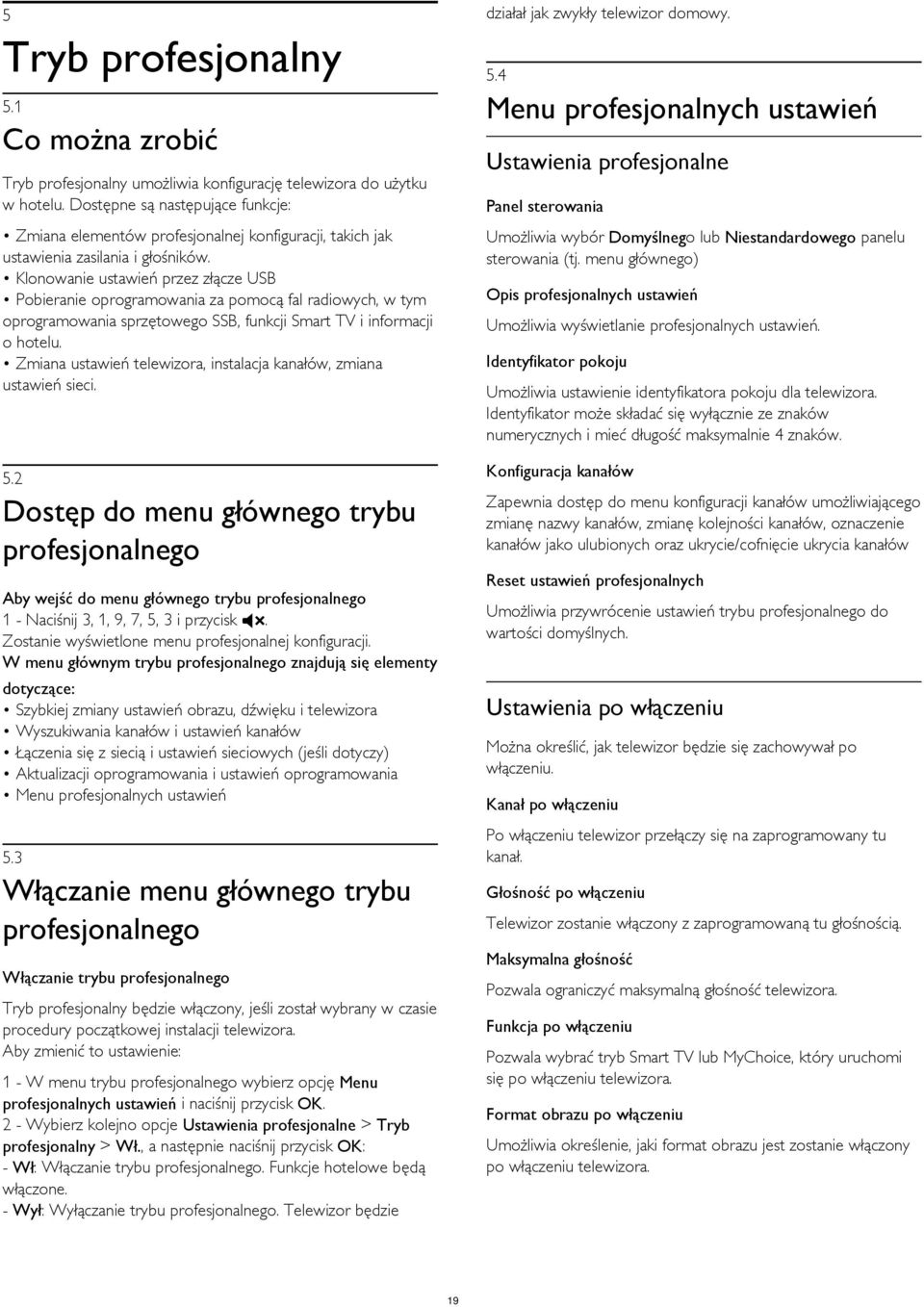 Dostępne są następujące funkcje: Panel sterowania Zmiana elementów profesjonalnej konfiguracji, takich jak ustawienia zasilania i głośników.