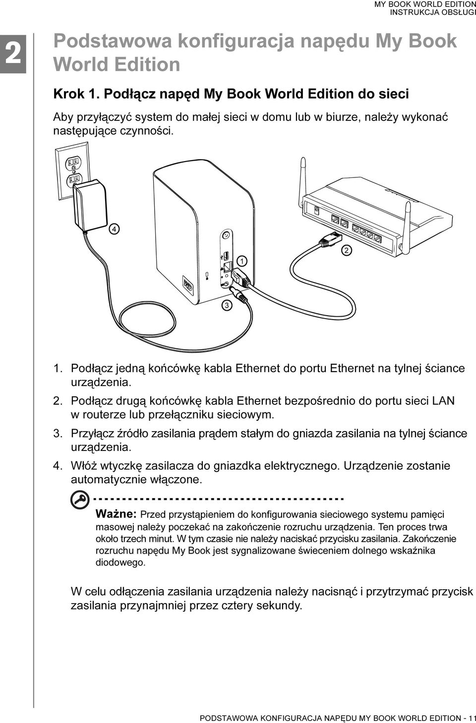 Podłącz jedną końcówkę kabla Ethernet do portu Ethernet na tylnej ściance urządzenia. 2. Podłącz drugą końcówkę kabla Ethernet bezpośrednio do portu sieci LAN w routerze lub przełączniku sieciowym. 3.