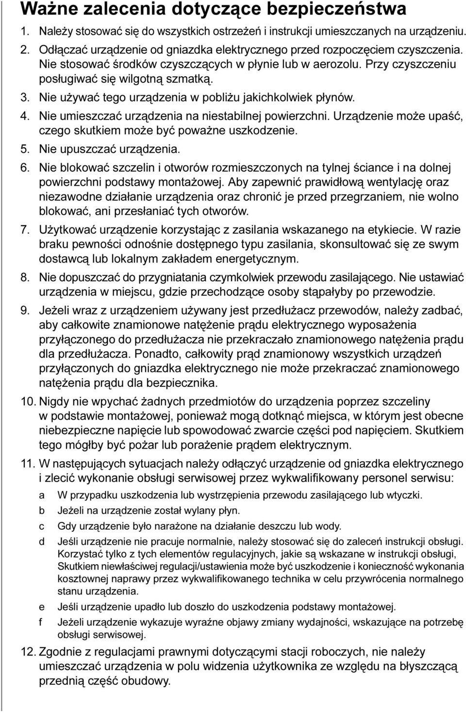 Nie używać tego urządzenia w pobliżu jakichkolwiek płynów. 4. Nie umieszczać urządzenia na niestabilnej powierzchni. Urządzenie może upaść, czego skutkiem może być poważne uszkodzenie. 5.