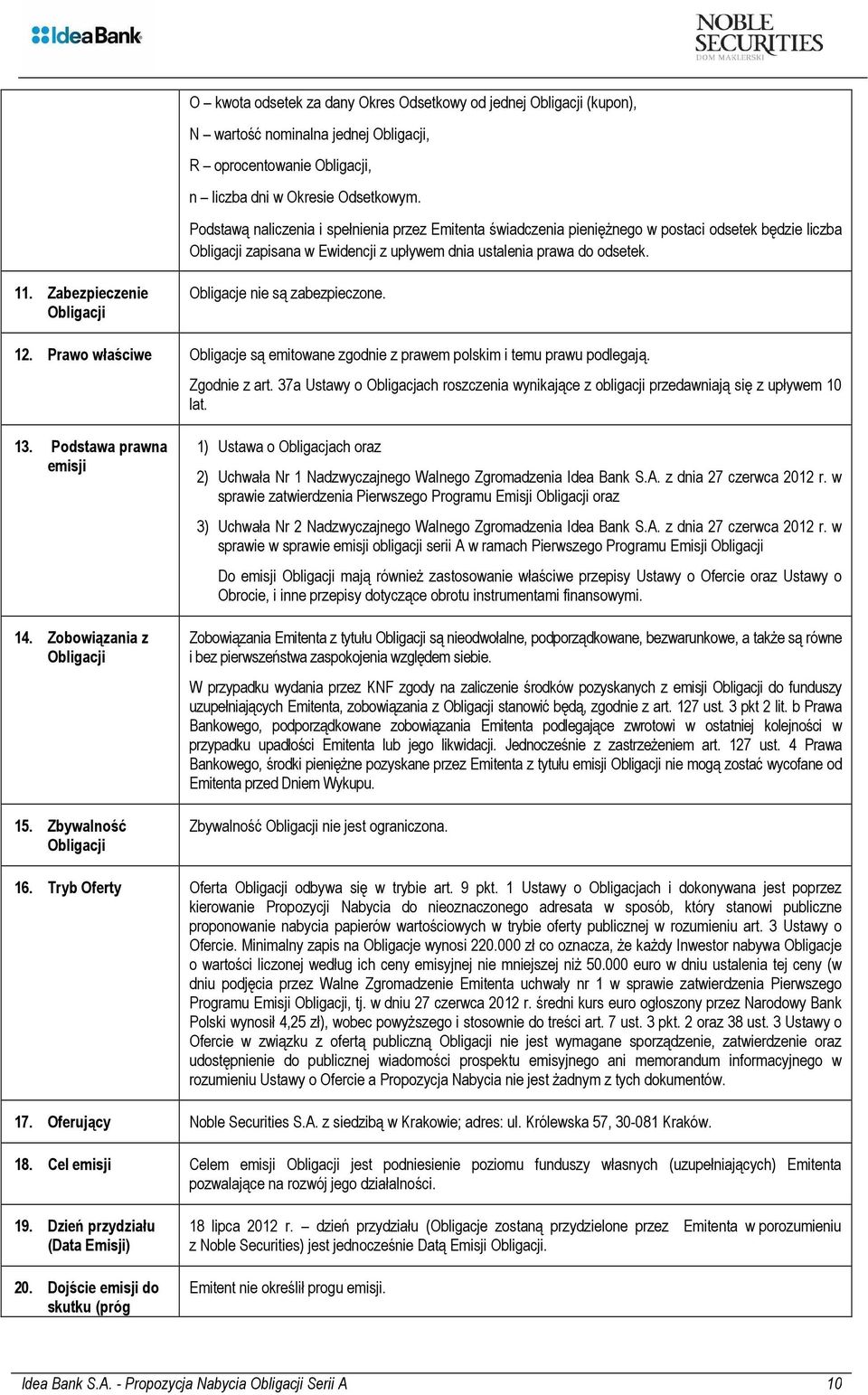 Zabezpieczenie Obligacji Obligacje nie są zabezpieczone. 12. Prawo właściwe Obligacje są emitowane zgodnie z prawem polskim i temu prawu podlegają. Zgodnie z art.