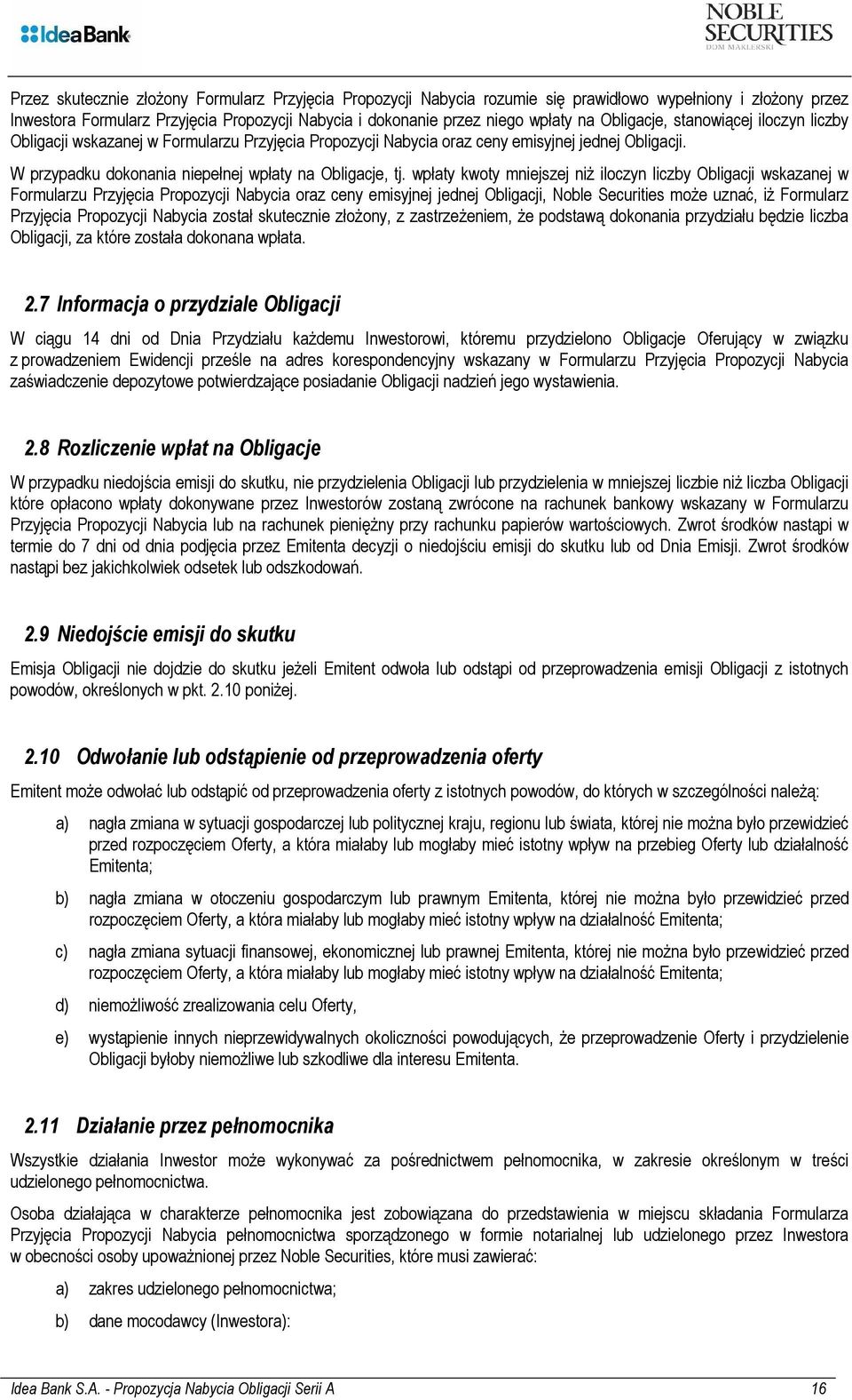 wpłaty kwoty mniejszej niŝ iloczyn liczby Obligacji wskazanej w Formularzu Przyjęcia Propozycji Nabycia oraz ceny emisyjnej jednej Obligacji, Noble Securities moŝe uznać, iŝ Formularz Przyjęcia