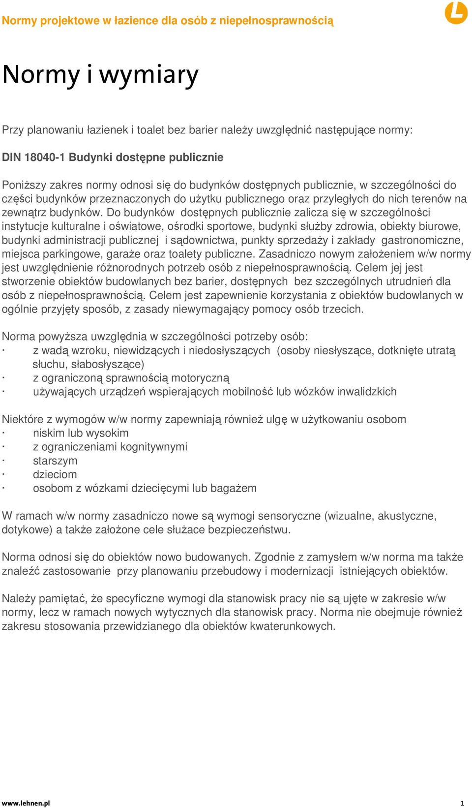 Do budynków dostępnych publicznie zalicza się w szczególności instytucje kulturalne i oświatowe, ośrodki sportowe, budynki słuŝby zdrowia, obiekty biurowe, budynki administracji publicznej i