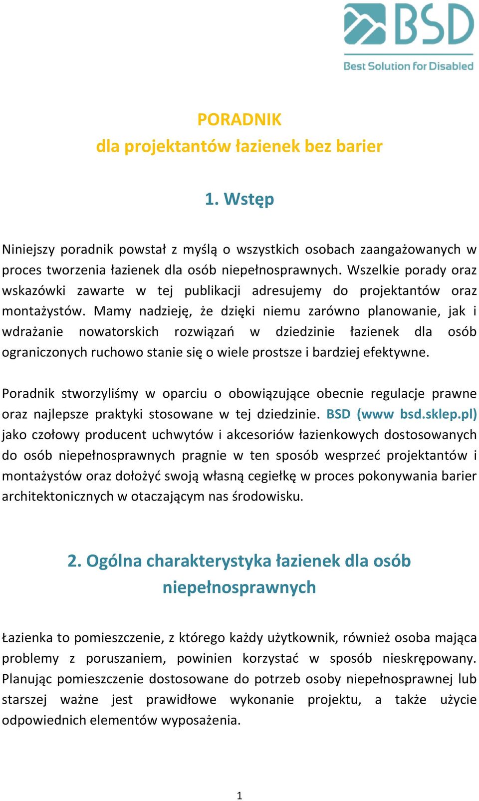 Mamy nadzieję, że dzięki niemu zarówno planowanie, jak i wdrażanie nowatorskich rozwiązań w dziedzinie łazienek dla osób ograniczonych ruchowo stanie się o wiele prostsze i bardziej efektywne.