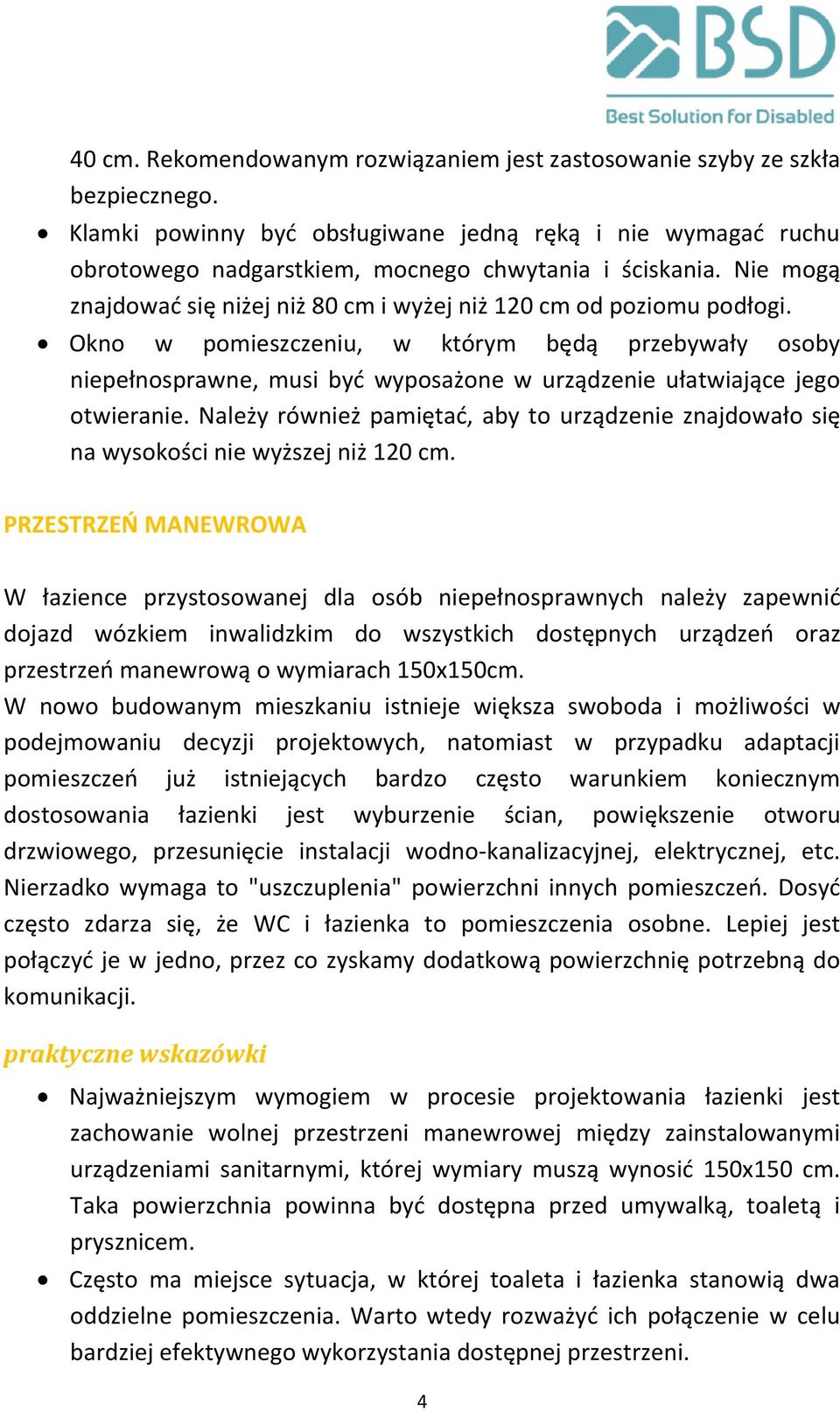 Okno w pomieszczeniu, w którym będą przebywały osoby niepełnosprawne, musi być wyposażone w urządzenie ułatwiające jego otwieranie.