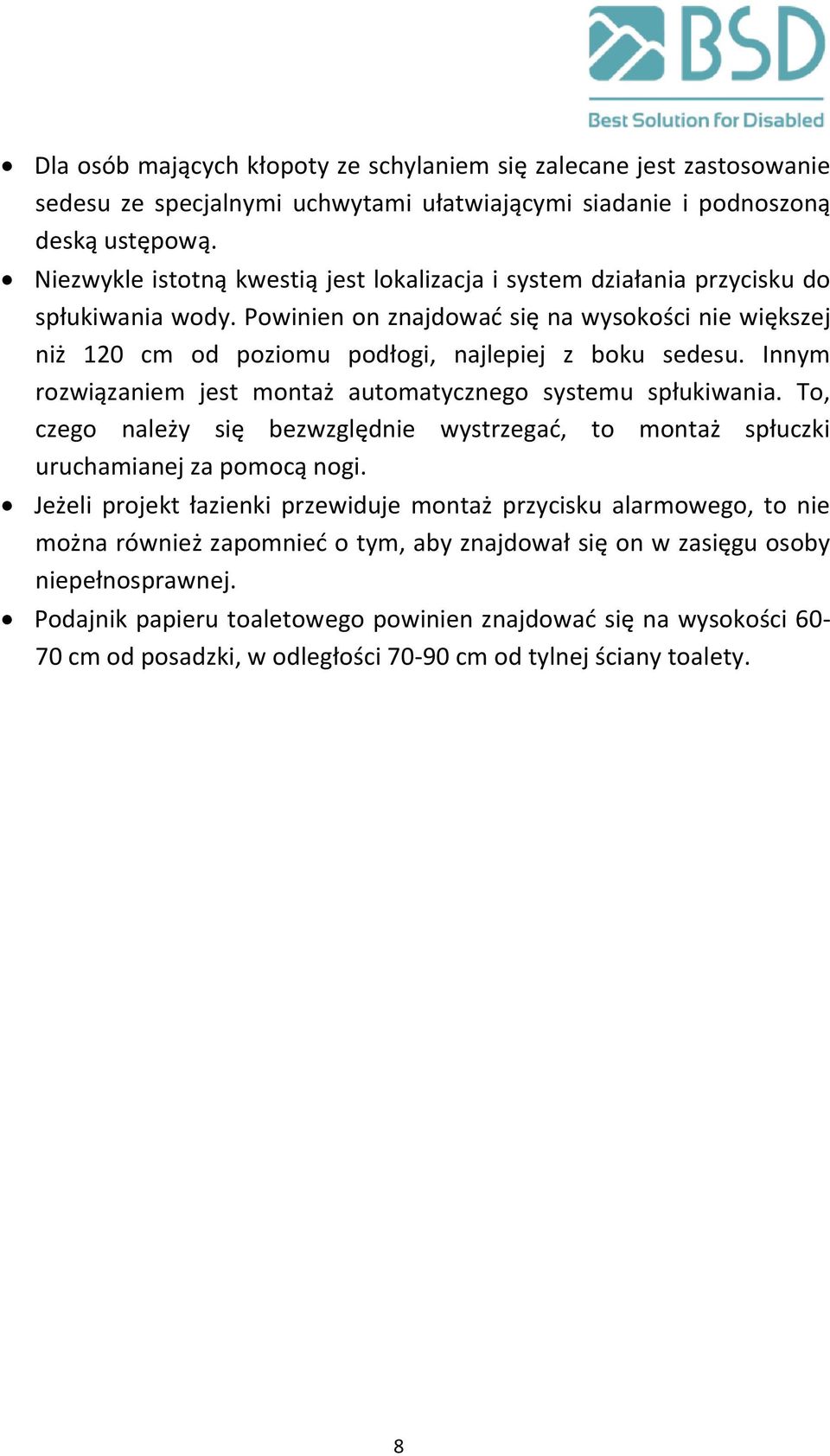 Innym rozwiązaniem jest montaż automatycznego systemu spłukiwania. To, czego należy się bezwzględnie wystrzegać, to montaż spłuczki uruchamianej za pomocą nogi.