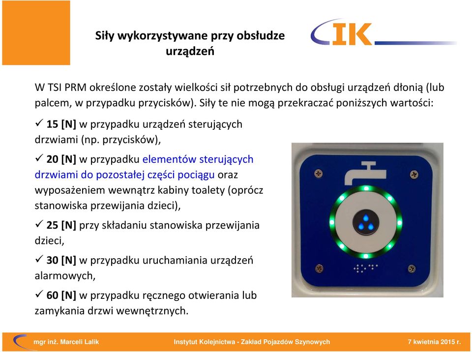 przycisków), 20 [N]w przypadku elementów sterujących drzwiami do pozostałej części pociąguoraz wyposażeniem wewnątrz kabiny toalety (oprócz stanowiska