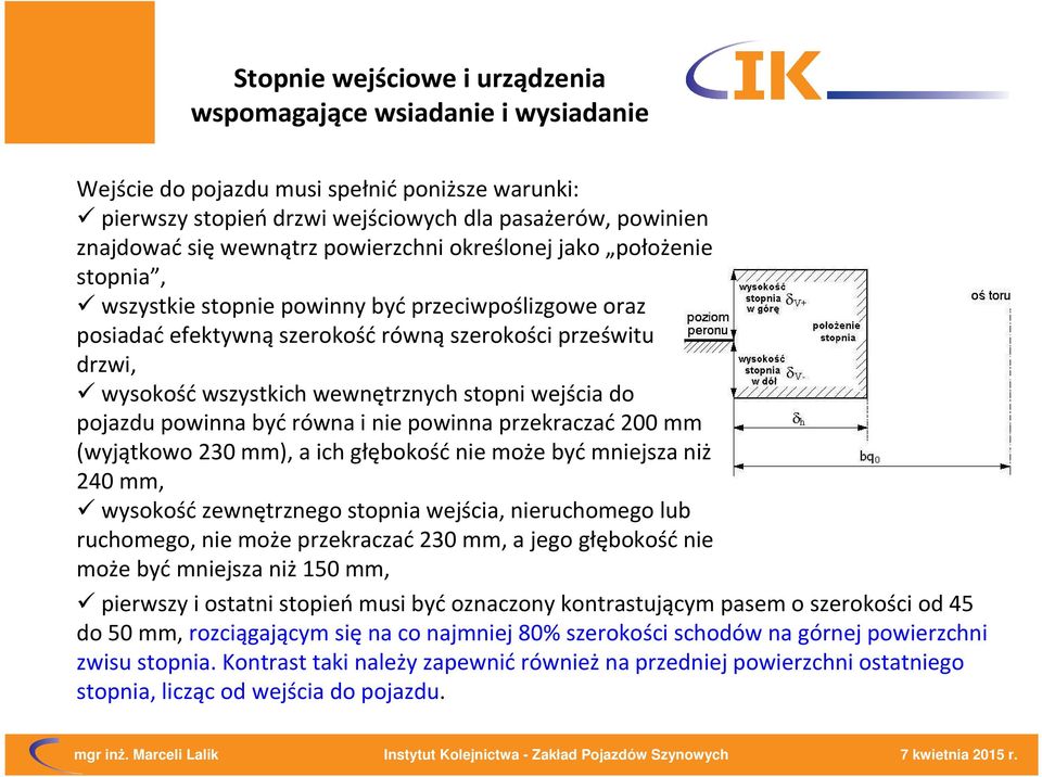 wejścia do pojazdu powinna byćrówna i nie powinna przekraczać200 mm (wyjątkowo 230 mm), a ich głębokość nie może być mniejsza niż 240 mm, wysokośćzewnętrznego stopnia wejścia, nieruchomego lub