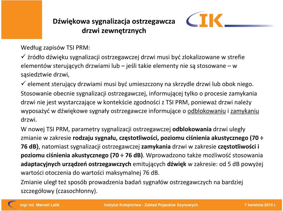 Stosowanie obecnie sygnalizacji ostrzegawczej, informującej tylko o procesie zamykania drzwi nie jest wystarczające w kontekście zgodności z TSI PRM, ponieważdrzwi należy wyposażyć w dźwiękowe