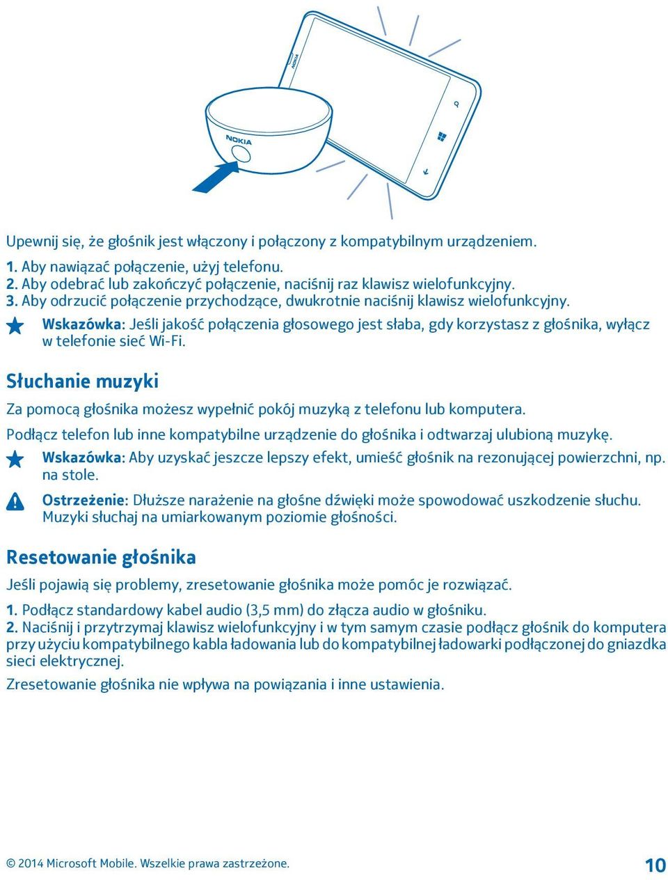 Słuchanie muzyki Za pomocą głośnika możesz wypełnić pokój muzyką z telefonu lub komputera. Podłącz telefon lub inne kompatybilne urządzenie do głośnika i odtwarzaj ulubioną muzykę.