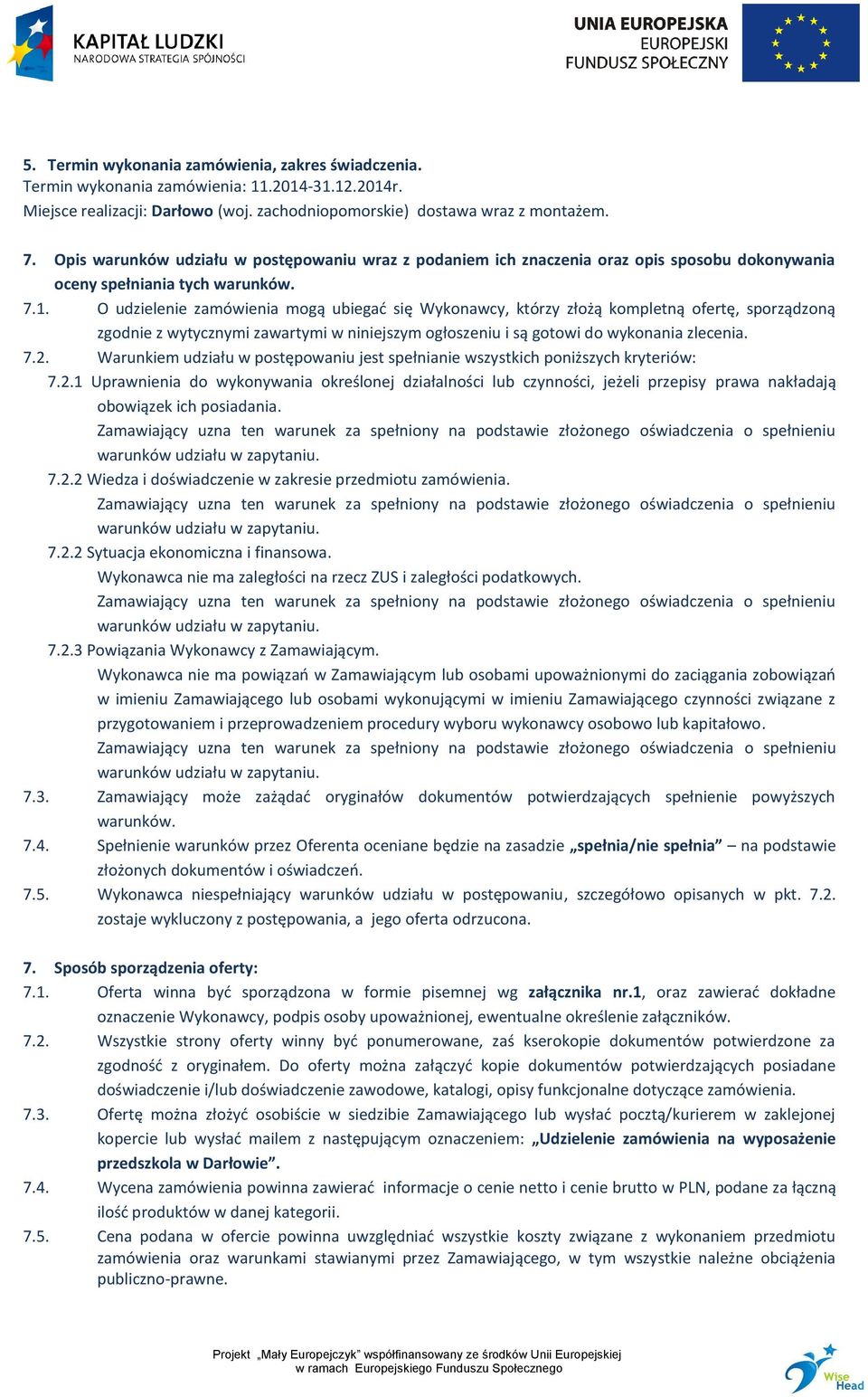 O udzielenie zamówienia mogą ubiegać się Wykonawcy, którzy złożą kompletną ofertę, sporządzoną zgodnie z wytycznymi zawartymi w niniejszym ogłoszeniu i są gotowi do wykonania zlecenia. 7.2.