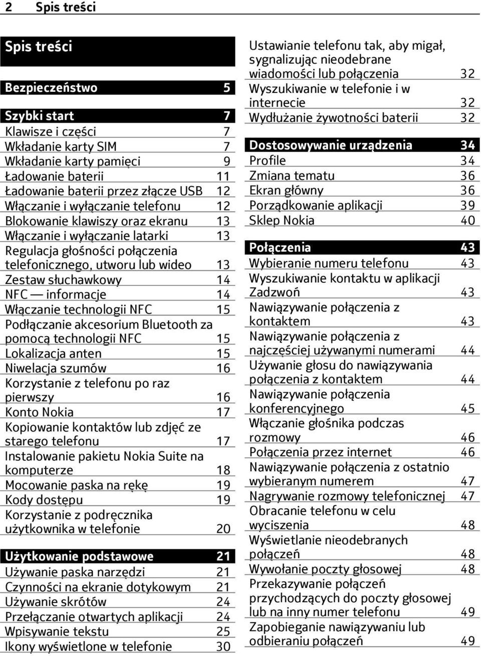 Włączanie technologii NFC 15 Podłączanie akcesorium Bluetooth za pomocą technologii NFC 15 Lokalizacja anten 15 Niwelacja szumów 16 Korzystanie z telefonu po raz pierwszy 16 Konto Nokia 17 Kopiowanie