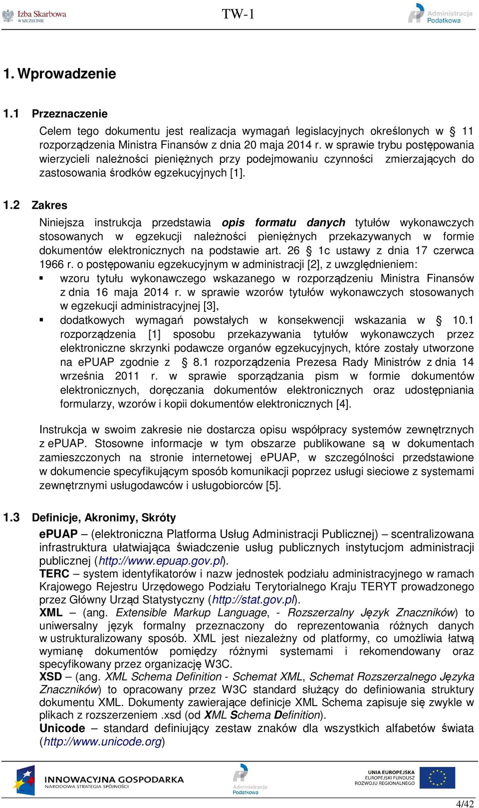 2 Zakres Niniejsza instrukcja przedstawia opis formatu danych tytułów wykonawczych stosowanych w egzekucji należności pieniężnych przekazywanych w formie dokumentów elektronicznych na podstawie art.