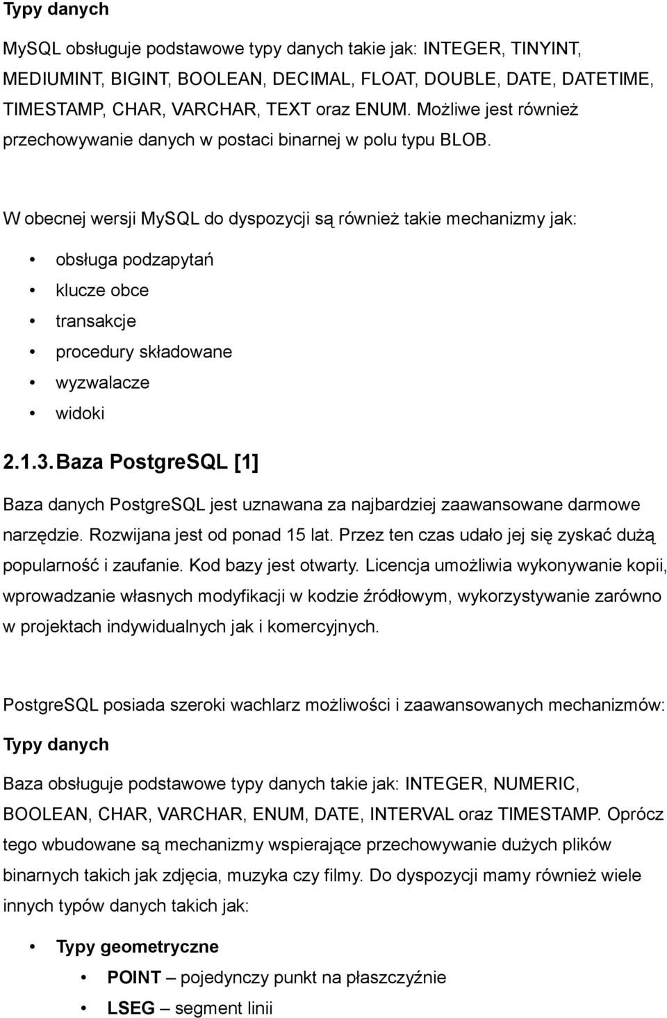 W obecnej wersji MySQL do dyspozycji są również takie mechanizmy jak: obsługa podzapytań klucze obce transakcje procedury składowane wyzwalacze widoki 2.1.3.