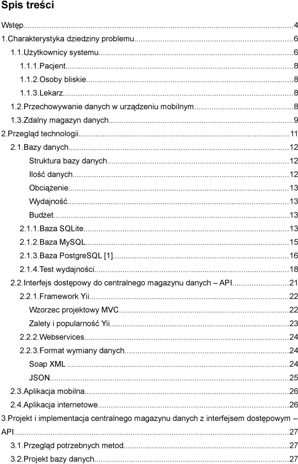 ..15 2.1.3.Baza PostgreSQL [1]...16 2.1.4.Test wydajności...18 2.2.Interfejs dostępowy do centralnego magazynu danych API...21 2.2.1.Framework Yii...22 Wzorzec projektowy MVC.