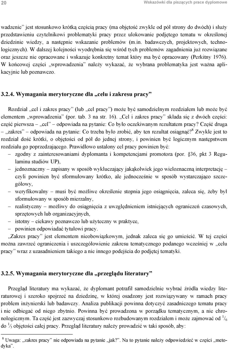 W dalszej kolejności wyodrębnia się wśród tych problemów zagadnienia już rozwiązane oraz jeszcze nie opracowane i wskazuje konkretny temat który ma być opracowany (Perkitny 1976).