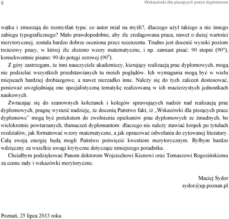 Trudno jest docenić wysoki poziom treściowy pracy, w której źle złożono wzory matematyczne, i np. zamiast pisać: 90 stopni (90 ), konsekwentnie pisano: 90 do potęgi zerowej (90 0 ).