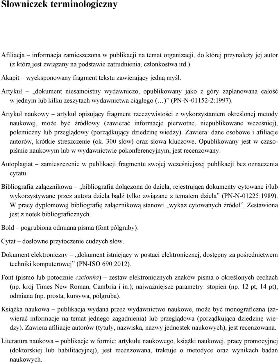 Artykuł dokument niesamoistny wydawniczo, opublikowany jako z góry zaplanowana całość w jednym lub kilku zeszytach wydawnictwa ciągłego ( ) (PN-N-01152-2:1997).