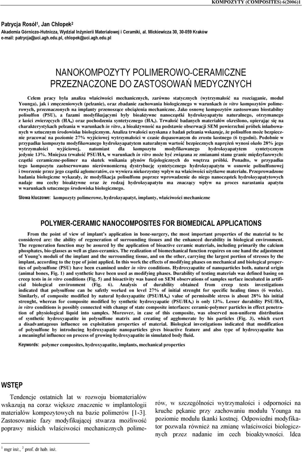 pl NANOKOMPOZYTY POLIMEROWO-CERAMICZNE PRZEZNACZONE DO ZASTOSOWAŃ MEDYCZNYCH Celem pracy była analiza właściwości mechanicznych, zarówno statycznych (wytrzymałość na rozciąganie, moduł Younga), jak i