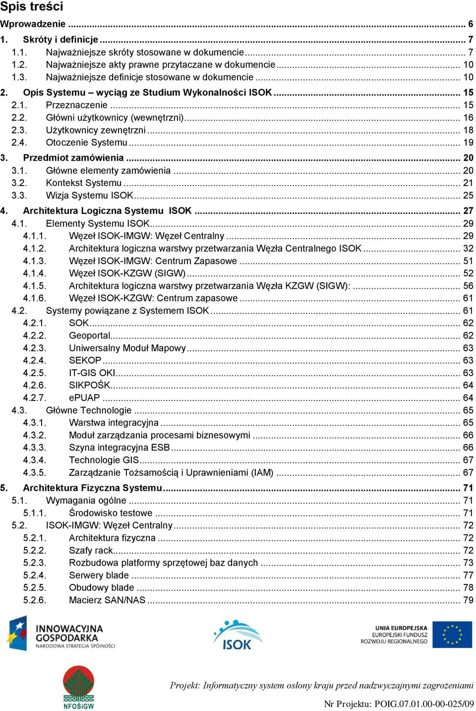 Użytkownicy zewnętrzni... 18 2.4. Otoczenie Systemu... 19 3. Przedmiot zamówienia... 20 3.1. Główne elementy zamówienia... 20 3.2. Kontekst Systemu... 21 3.3. Wizja Systemu ISOK... 25 4.