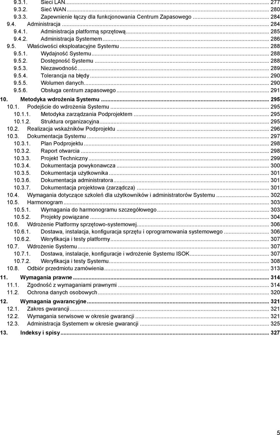 .. 290 9.5.6. Obsługa centrum zapasowego... 291 10. Metodyka wdrożenia Systemu... 295 10.1. Podejście do wdrożenia Systemu... 295 10.1.1. Metodyka zarządzania Podprojektem... 295 10.1.2. Struktura organizacyjna.