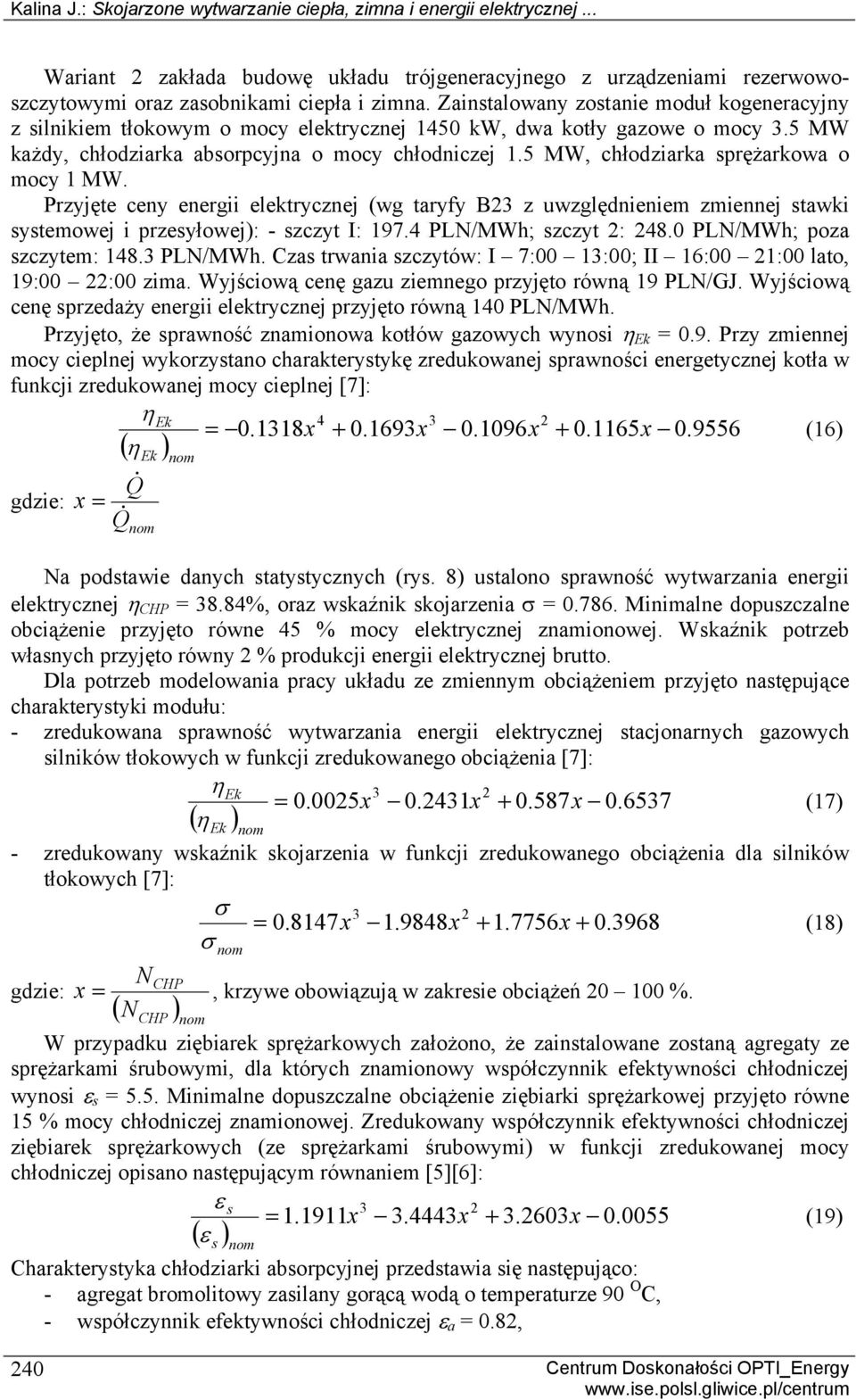 5 MW, chłodziarka sprężarkowa o mocy 1 MW. Przyjęte ceny energii elektrycznej (wg taryfy B23 z uwzględnieniem zmiennej stawki systemowej i przesyłowej): - szczyt I: 197.4 PL/MWh; szczyt 2: 248.