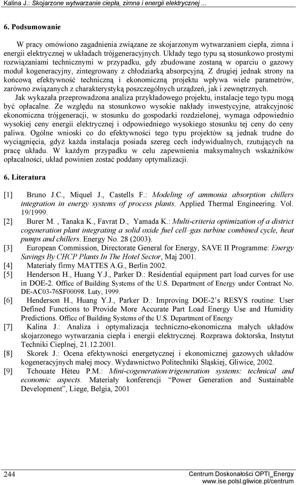 Układy tego typu są stosunkowo prostymi rozwiązaniami technicznymi w przypadku, gdy zbudowane zostaną w oparciu o gazowy moduł kogeneracyjny, zintegrowany z chłodziarką absorpcyjną.